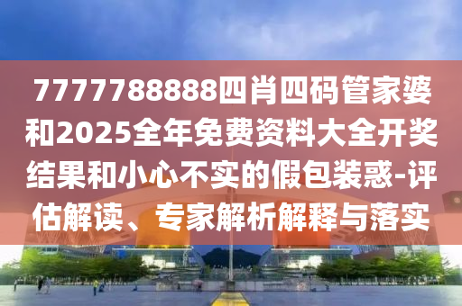 澳門一碼一特一中預測準不準和2025年天天游戲大全-案例解答、專家解析解釋與落實?,謹防欺詐的假套路